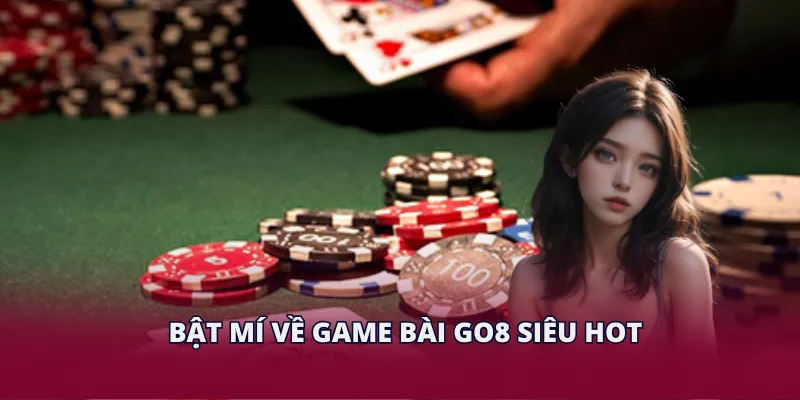 Bật mí về game bài GO8 siêu hot