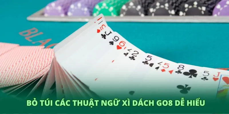 Bỏ túi các thuật ngữ xì dách GO8 dễ hiểu