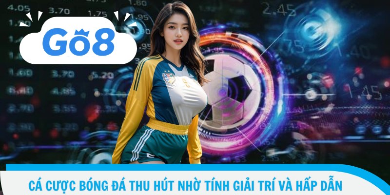 Cá cược bóng đá thu hút nhờ tính giải trí và hấp dẫn