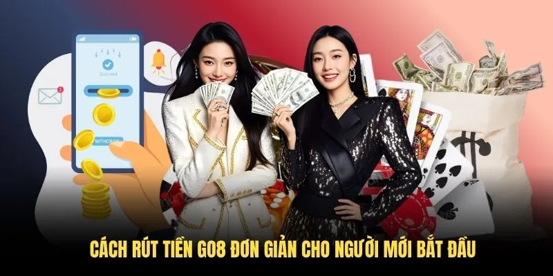 Hướng Dẫn Rút Tiền Go8 Chi Tiết Và Nhanh Chóng 2026 2 Cách rút tiền Go8 đơn giản cho người mới bắt đầu