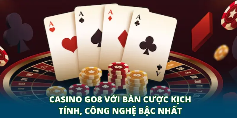 Casino GO8 với bàn cược kịch tính, công nghệ bậc nhất