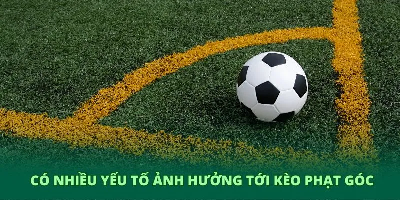Có nhiều yếu tố ảnh hưởng tới kèo góc