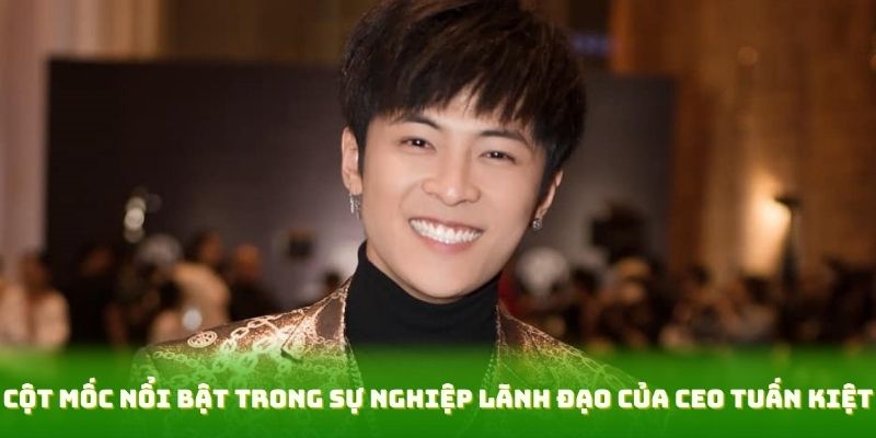 Khám Phá Sự Nghiệp Và Tầm Nhìn Của Ceo Tuấn Kiệt Lừng Danh 2 Cột mốc nổi bật trong sự nghiệp lãnh đạo của CEO Tuấn Kiệt
