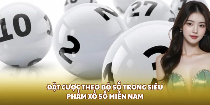 Đặt cược theo bộ số trong siêu phẩm Xổ số miền Nam
