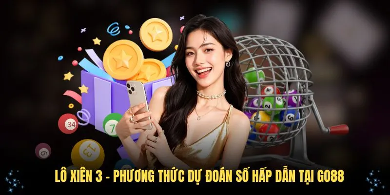 Lô Xiên 3 - Phương Thức Dự Đoán Số Hấp Dẫn Tại GO88