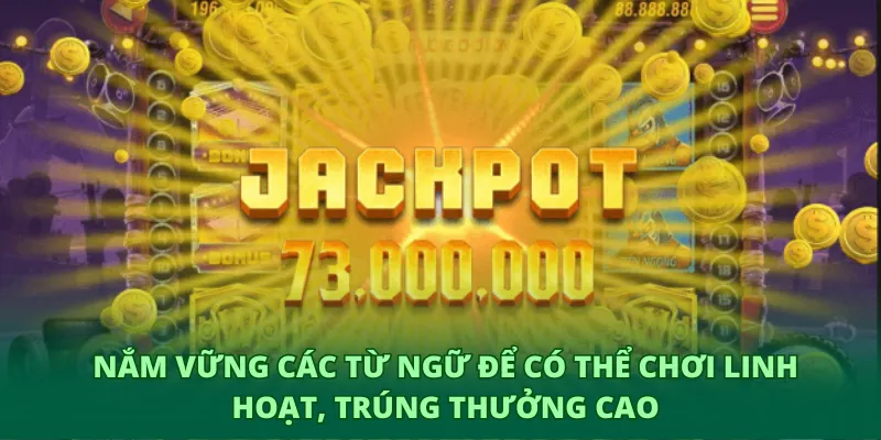 Nổ hũ Jackpot GO8 – Khám phá thế giới may mắn rực rỡ 3 Nắm vững các từ ngữ để có thể chơi linh hoạt, trúng thưởng cao