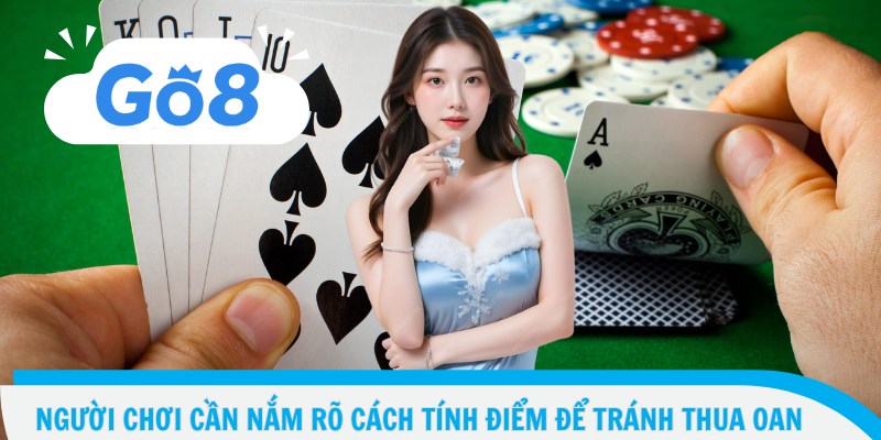 Người chơi cần nắm rõ cách tính điểm để tránh thua oan