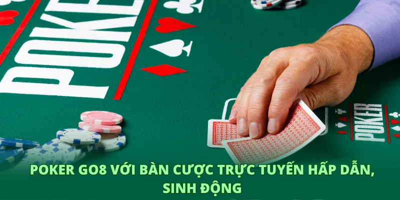 Poker GO8 – Trải nghiệm đỉnh cao của tư duy và chiến thuật 2 Poker GO8 với bàn cược trực tuyến hấp dẫn, sinh động
