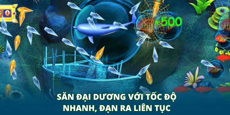 Săn đại dương với tốc độ nhanh, đạn ra liên tục