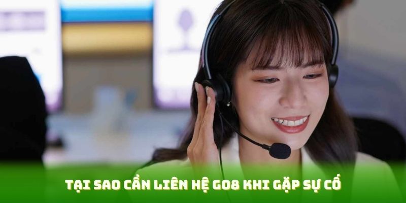 Tại sao cần liên hệ Go8 khi gặp sự cố