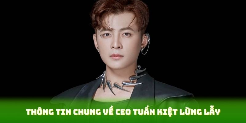 Khám Phá Sự Nghiệp Và Tầm Nhìn Của Ceo Tuấn Kiệt Lừng Danh 1 Thông tin chung về CEO Tuấn Kiệt lừng lẫy