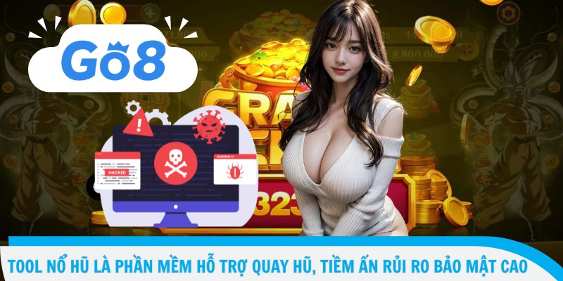 Tool nổ hũ là phần mềm hỗ trợ quay hũ, tiềm ẩn rủi ro bảo mật cao