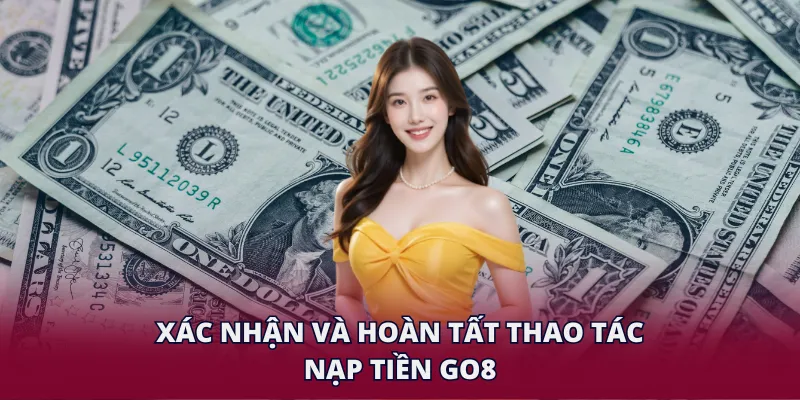 Nạp Tiền GO8 – Giao Dịch An Toàn Và Nhanh Chóng Năm 2026 4 Xác nhận và hoàn tất thao tác nạp tiền GO8